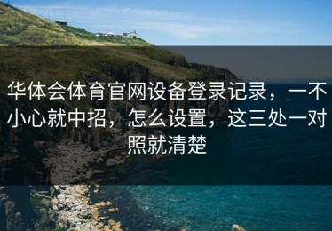 华体会体育官网设备登录记录，一不小心就中招，怎么设置，这三处一对照就清楚