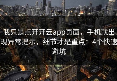 我只是点开开云app页面，手机就出现异常提示，细节才是重点：4个快速避坑