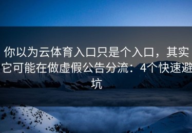 你以为云体育入口只是个入口，其实它可能在做虚假公告分流：4个快速避坑