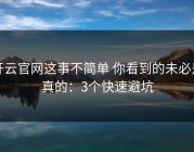 开云官网这事不简单 你看到的未必是真的：3个快速避坑