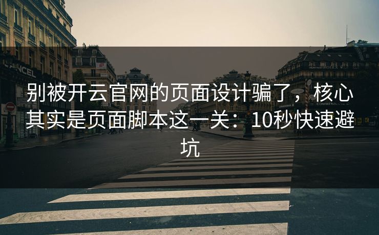 别被开云官网的页面设计骗了,核心其实是页面脚本这一关:10秒快速避坑 别被开云官网的页面设计骗了,核心其实是页面脚本这一关:10秒快速避坑