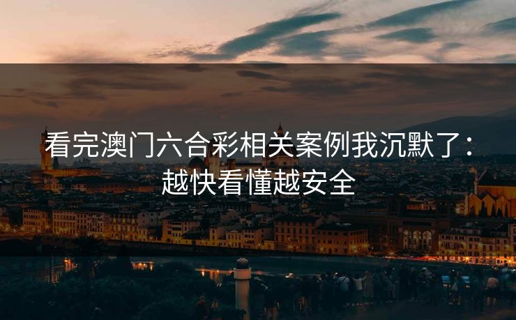 看完澳门六合彩相关案例我沉默了：越快看懂越安全